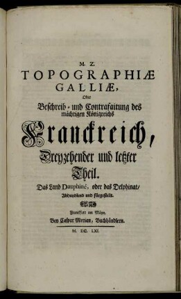 13: M. Z. Topographiae Galliae, Oder Beschreib- und Contrafaitung deß mächtigen Königreichs Franckreich. 13