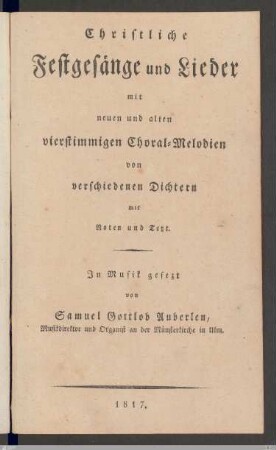 Christliche Festgesänge und Lieder : mit neuen und alten vierstimmigen Choral-Melodien : von verschiedenen Dichtern mit Noten und Text