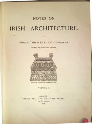 Notes on Irish Architecture : By Edwin, third Earl of Dunraven. Edited by Margaret Stokes, I