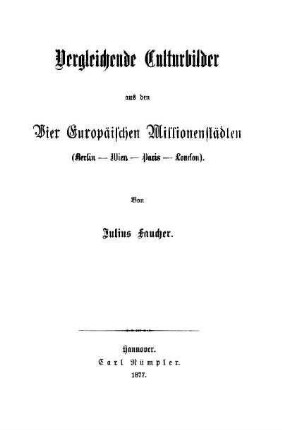 Vergleichende Culturbilder aus den vier europäischen Millionenstädten : <Berlin - Wien - Paris - London>