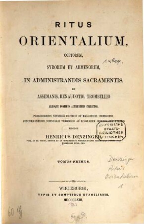 Ritus Orientalium, Coptorum, Syrorum et Armenorum in administrandis sacramentis : ex Assemanis, Renaudotio, Trombellio aliisque fontibus authenticis collectos, prolegomenis notisque criticis et exegeticis instructos, concurrentibus nonnullis theologis ac linguarum orientalium peritis. 1