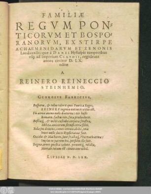 FAMILIAE || REGVM PON=||TICORVM ET BOSPO=||RANORVM, EX STIRPE || ACHAEMENIDARVM ET ZENONIS || Laodicensis: quae à DARII Hystaspis temporibus || vs#[que] ad imperium CLAVDII, regnârunt || annos circiter D.LX.|| editae || A || REINERO REINECCIO || STEINHEMIO.|| ... ||