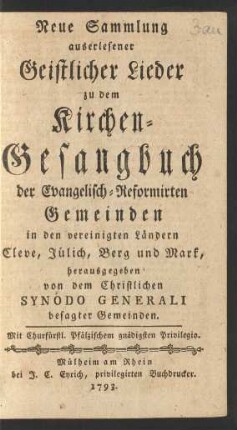 Neue Sammlung auserlesener Geistlicher Lieder zu dem Kirchen-Gesangbuch der Evangelisch-Reformirten Gemeinden in den vereinigten Ländern Cleve, Jülich, Berg und Mark,