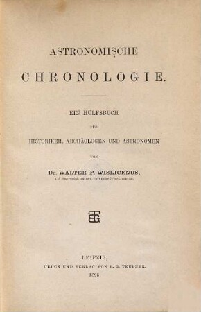 Astronomische Chronologie : ein Hülfsbuch für Historiker, Archäologen und Astronomen