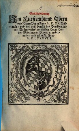 Gerichtsordnung Jm Fürstenthumb Obern vnd Nidern Bayrn Anno M.D.XX. Auffgericht, vnd jetzt auß beuelch des ... Hertzog Wilhelmen in Bayrn ... widerumben nach gedruckt, Anno M.D.LXXXVIII.