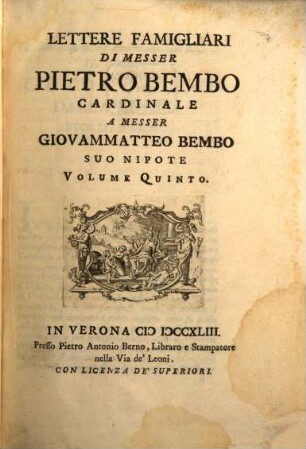 Delle Lettere Di Messer Pietro Bembo Cardinale, Volume Quinto. Lettere Famigliari Di Messer Pietro Bembo Cardinale A Messer Giovammatteo Bembo suo Nipote