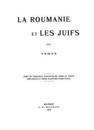 La Roumanie et les Juifs : avec 65 tabl. statistiques dans le texte, 1 carte et 3 plances hors-texte / par Verax [d. i. Radu Rosetti]