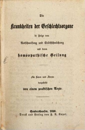 Die Krankheiten der Geschlechtsorgane in Folge von Ausschweifung u. Selbstschwächung u. deren homöopathische Heilung : Für Baier u. Aerzte dargestellt von ?? prakt. Arzte