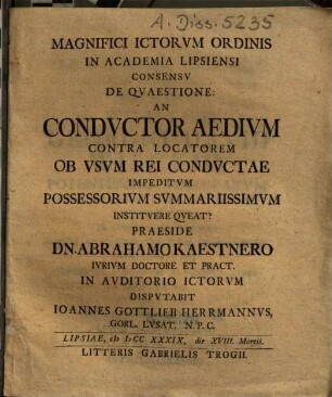Magnifici Ictorvm Ordinis In Academia Lipsiensi Consensv De Qvaestione: An Condvctor Aedivm Contra Locatorem Ob Vsvm Rei Condvctae Impeditvm Possessorivm Svmmariissimvm Institvere Qveat?
