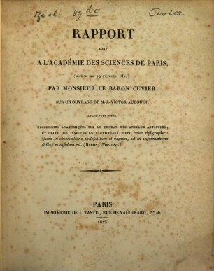 Rapport fait à l'Académie des Sciences de Paris (séance du 19. Fevrier 1821) : sur un ouvrage de M. J. Victor Audouin, ayant pour titre: Recherches anatomiques sur le thorax des animaux articulés, et celui des insectes en particulier ...