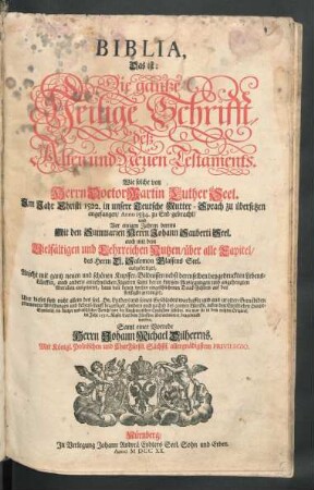 Biblia, Das ist: Die gantze Heilige Schrifft, deß Alten und Neuen Testaments. Wie solche von Herrn Doctor Martin Luther Seel. Im Jahr Christi 1522. in unsere Teutsche Mutter-Sprach zu übersetzen angefangen, Anno 1534. zu End gebracht, und Vor einigen Jahren bereits Mit den Summarien Herrn Johann Sauberti Seel. auch mit dem Vielfältigen und Lehrreichen Nutzen, über alle Capitel, des Herrn D. Salomon Glassens Seel. ausgefertiget, Anjetzt mit gantz neuen und schönen Kupffer-Bildnissen nebst derenselben beygedruckten Lebens-Läuffen, ... auf das fleissigste gereiniget, Uber dieses sind nicht allein des seel. Hn. Lutheri und seines Geschlechts ... Abbildungen und Lebens-Lauff beygefüget, sondern auch ... ein kurtzer und nützlicher Bericht von der Augspurgischen Confession ... Samt einer Vorrede Herrn Johann Michael Dilherrns