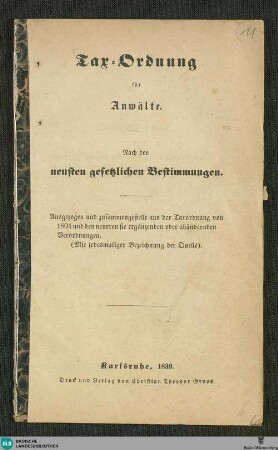 Tax-Ordnung für Anwälte : nach den neusten gesetzlichen Bestimmungen; ausgezogen und zusammengestellt aus der Taxordnung von 1804 und den neueren sie ergänzenden oder abändernden Verordnungen; (mit jedesmaliger Bezeichnung der Quelle)