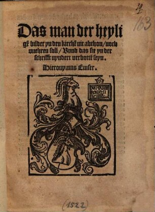 Das man der heylige[n] bilder yn den kirche[n] nit abthon, noch vnehren soll, Vnnd das sie yn der schrifft nyndert verbotte[n] seyn