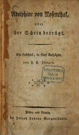 Adolphine von Rosenthal, oder der Schein betrügt : Ein Lustspiel, in fünf Aufzügen