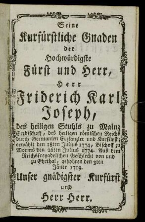 Seine Kurfürstliche Gnaden der Hochwürdigste Fürst und Herr, Herr Friderich Karl Joseph,[...]