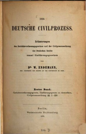 Der deutsche Civilprozess : Erläuterungen des Gerichtsverfassungsgesetzes und der Civilprozessordnung des Deutschen Reichs sammt Einführungsgesetzen. Erster Band, Gerichtsverfassungsgesetz, Einführungsgesetz zu demselben, Civilprozessordnung §§. 1 -229