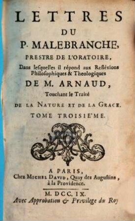Lettres Du P. Malebranche, Prestre De L'Oratoire, Dans lesquelles il répond aux Refléxions Philosophiques & Theologiques De M. Arnaud, Touchant le Traité De La Nature Et De La Grace, 3