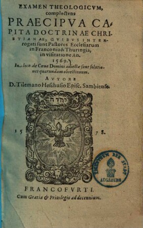 Examen theologicum, complectens praecipua capita doctrinae christianae : quibus interrogati sunt pastores ecclesiarum in Franconia & Thuringia, in visitatione an. 1569.