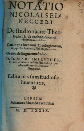 Notatio Nicolai Selnecceri De studio sacrae Theologiae, et de ratione discendi doctrinam coelestem. Catalogus locorum Theologicorum ... Oratio de linguarum studio ...