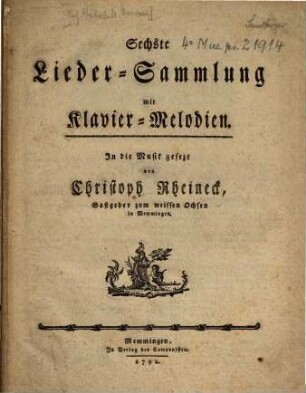 Sechste Lieder-Sammlung mit Klavier-Melodien. In die Musik gesezt von Christoph Rheineck