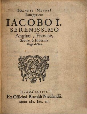 Ioannis Meursi Panegyricus Iacobo I. Serenissimo Angliae, Franciae, Soctiae et Hiberniae Regi dictus