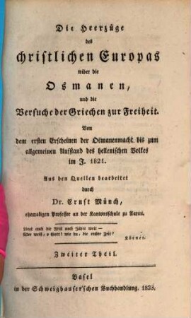 Die Heerzüge des christlichen Europas wider die Osmanen, und die Versuche der Griechen zur Freiheit : von dem ersten Erscheinen der Osmanenmacht bis zum allgemeinen Aufstand des hellenischen volkes im J. 1821, 2