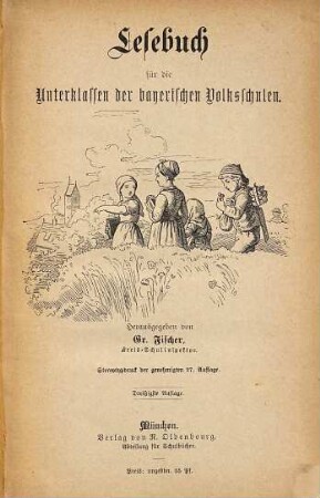 Lesebuch für die Unterklassen der bayerischen Volksschulen : Herausgegeben von Gr. Fischer