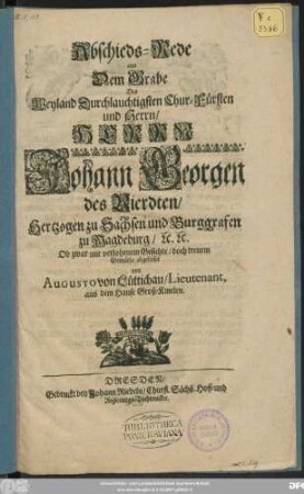 Abschieds-Rede aus Dem Grabe Des Weyland Durchlauchtigsten Chur-Fürsten und Herrn/ Herrn Johann Georgen des Vierdten/ Hertzogen zu Sachsen und Burggrafen zu Magdeburg ...