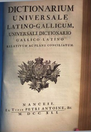 Dictionarium universale latino-gallicum : universali dictionario gallico-latino relativum ac plane conciliatum