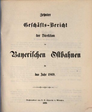 Geschäfts-Bericht der Direktion der Bayerischen Ostbahnen : für das Jahr ... 10. 1869