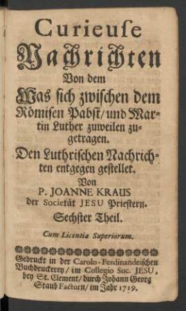 Sechster Theil: Geistlich Curieuse Nachrichten von Begebenheiten/ So sich meistens von der Zeit des entstandenen Lutherthums/ Religions-Sachen betreffend zugetragen