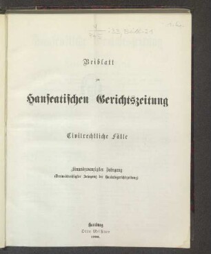 Beiblatt zur Hanseatischen Gerichtszeitung Civilrechtliche Fälle Einundzwanzigster Jahrgang (Dreiunddreißigster Jahrgang der Handelsgerichtszeitung) Hamburg Otto Meißner 1900.