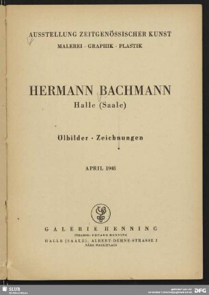 Hermann Bachmann, Halle (Saale) : Ölbilder, Zeichnungen; Ausstellung zeitgenössischer Kunst, Malerei, Graphik, Plastik ; April 1948