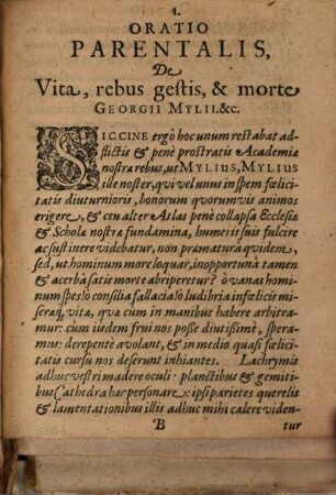 Oratio Parentalis De Vita, rebus gestis, ac beatissimo obitu Magni illius Theologi Dn. Georgii Mylii, Doctoris Ac Professoris Academiae Witebergensis Primarii: Ecclesiae vero Pastoris & Superintendentis Generalis : Recitata Witebergae cum ab Ordinibus Reip. literariae, in luctu iustißimo, Collegae & amico desideratißimo parentaretur