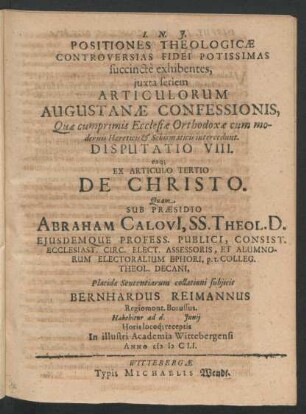 Positiones Theologicae Controversias Fidei Potissimas succincte exhibentes ... Disputatio VIII. eaq[ue] Ex Articulo Tertio De Christo : ... ad d. Iunii ... In ... Academia Wittebergensi Anno MDCLI.