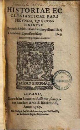 Historiae Ecclesiasticae Pars ..., 2.. Qva Continentvr Socratis Scolastici Constantinopolitani lib. 7. Theodoriti Cyrensis episcopi lib. 5