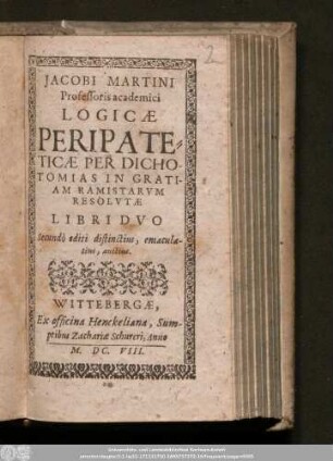 Jacobi Martini Professoris academici Logicæ Peripateticæ per Dichotomias in Gratiam Ramistarvm Resolvtæ Libri Dvo ... distinctius, emaculatius, auctius.