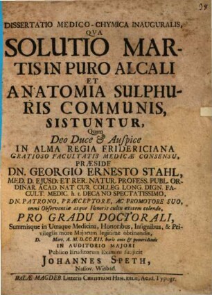 Dissertatio Medico-Chymica Inauguralis, Qua Solutio Martis In Puro Alcali Et Anatomia Sulphuris Communis, Sistuntur