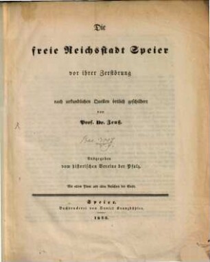 Die freie Reichsstadt Speier vor ihrer Zerstörung 1689 : nach urkundlichen Quellen örtlich geschildert ; Mit altem Plane und alten Ansichten der Stadt