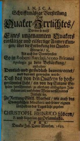 Schrifftmäßige Vorstellung Des Quaker-Irrlichtes : Darinn ... Anmerckungen, über die Entdeckung des Quaker-Greuels ...