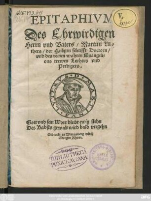 EPITAPHIVM || Des Ehrwirdigen || Herrn vnd Vaters/ Martini Lu=||thers/ der Heiligen schrifft Doctorn/|| vnd des reinen wahren Euangeli=||ons trewen Lerhers vnd || Predigers.|| ... ||