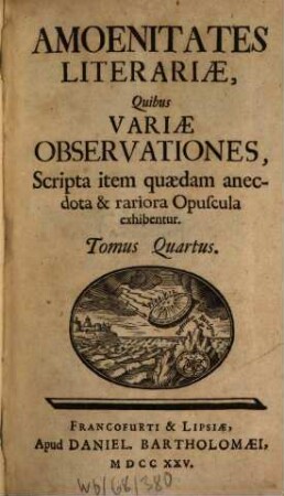Amoenitates literariae quibus variae observationes, scripta item quaedam anecdota et rariora opuscula exhibentur, 4. 1725