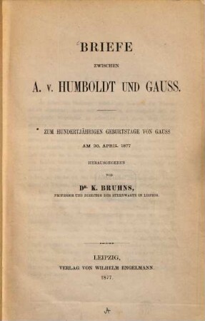 Briefe zwischen A. v. Humboldt und Gauss : zum hundertjährigen Geburtstage von Gauss am 30. April 1877