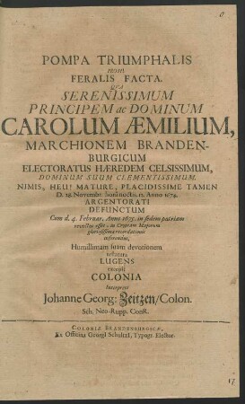 Pompa Triumphalis Proh! Feralis Facta. Qua Serenissimum Principem ac Dominum Carolum Aemilium, Marchionem Brandenburgicum Electoratus Haeredem Celsissimum, Dominum Suum Clementissimum. Nimis, Heu!