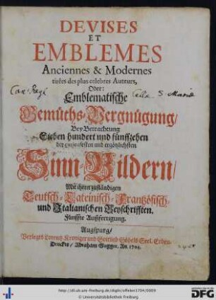 Devises Et Emblêmes Anciennes & Modernes : tirées des plus célèbres auteurs, Oder: Emblematische Gemüths-Vergnügung, bey Betrachtung Sieben hundert und fünffzehen der curieusesten und ergötzlichsten Sinn-Bildern, mit ihren zuständigen Teutsch-Lateinisch-Frantzösisch- und Ital. Beyschriften