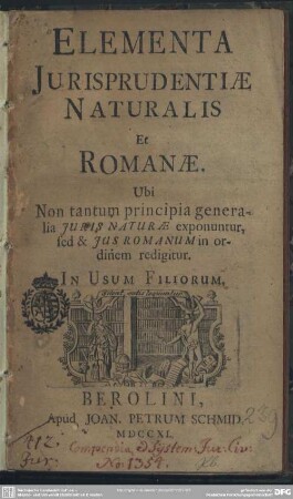 Elementa Iurisprudentiae Naturalis Et Romanae : Ubi Non tantum principia generalia Iuris Naturae exponuntur, sed & Ius Romanum in ordinem redigitur; In Usum Filiorum