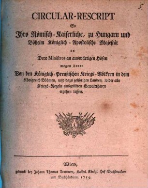 Circular-Rescript So Ihro Röm. Kais. ... Majestät an Dero Ministros an auswärtigen Höfen wegen den Preußischen Gewaltthaten ergehen lassen