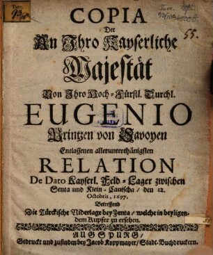 Copia Der an Ihro Kays. Maj. Von Ihro Hoch-Fürstl. Durchl. Eugenio Printzen von Savoyen Entlassenen allerunterthänigsten Relation : De Dato ... 12. Oct. 1697