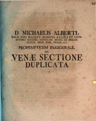 D. Michaelis Alberti, Sacr. Reg. Majest. Boruss. Aulici Et Consistorii ... Propempticum Inaugurale, De Venæ Sectione Duplicata