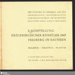 2. Ausstellung Erzgebirgischer Künstler 1947 Freiberg in Sachsen : Malerei - Graphik - Plastik; 7. Juni bis August 1947 im Stadt- und Bergbaumuseum